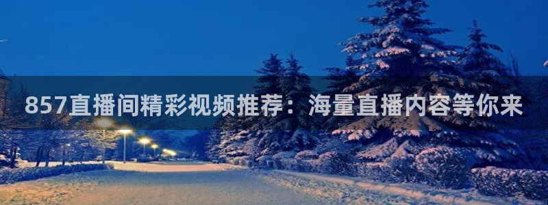 857直播间精彩视频推荐：海量直播内容等你来
